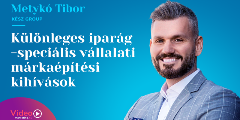 Metykó Tibor - Különleges iparág - speciális vállalati márkaépítési kihívások